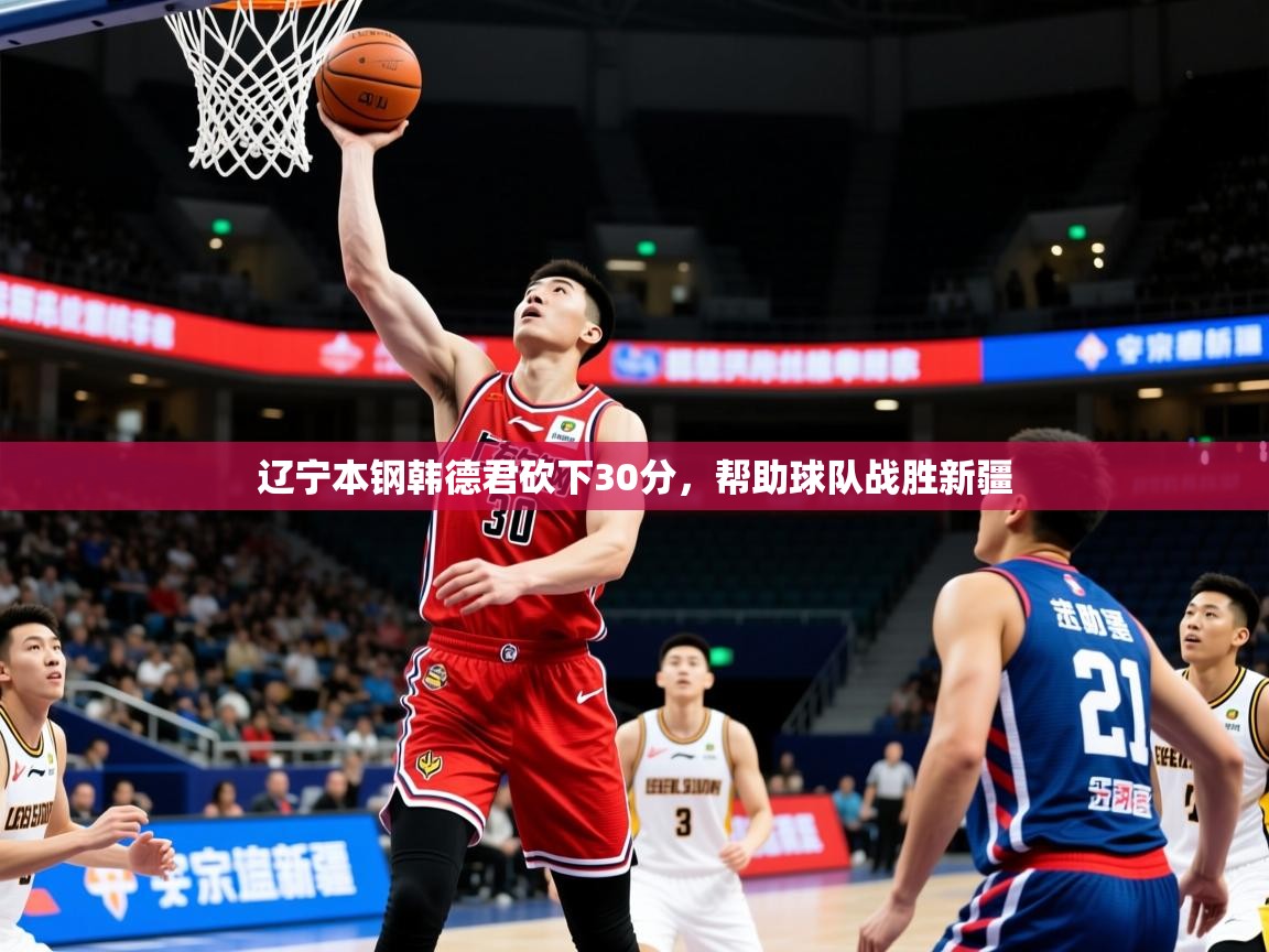 2025爱游戏体育注册活动辽宁本钢韩德君砍下30分,帮助球队战胜新疆 第4张