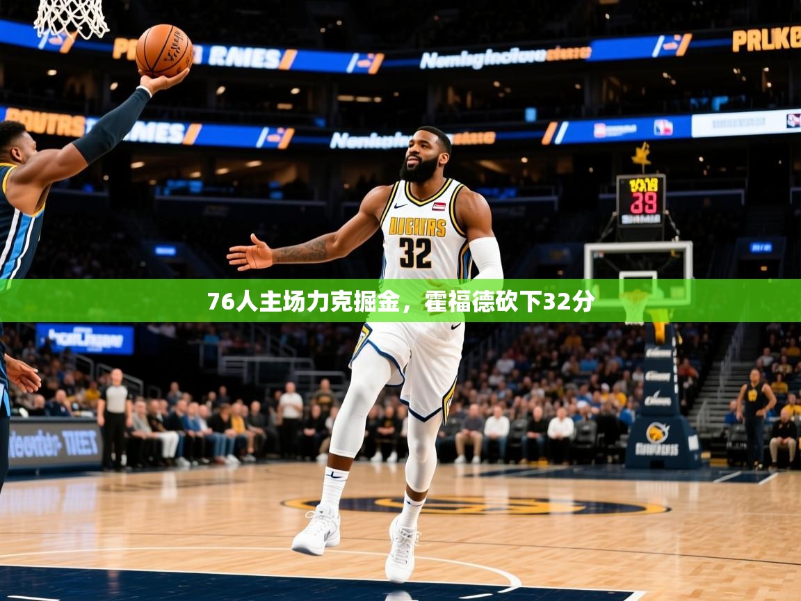 2025爱游戏体育在线76人主场力克掘金,霍福德砍下32分 第2张
