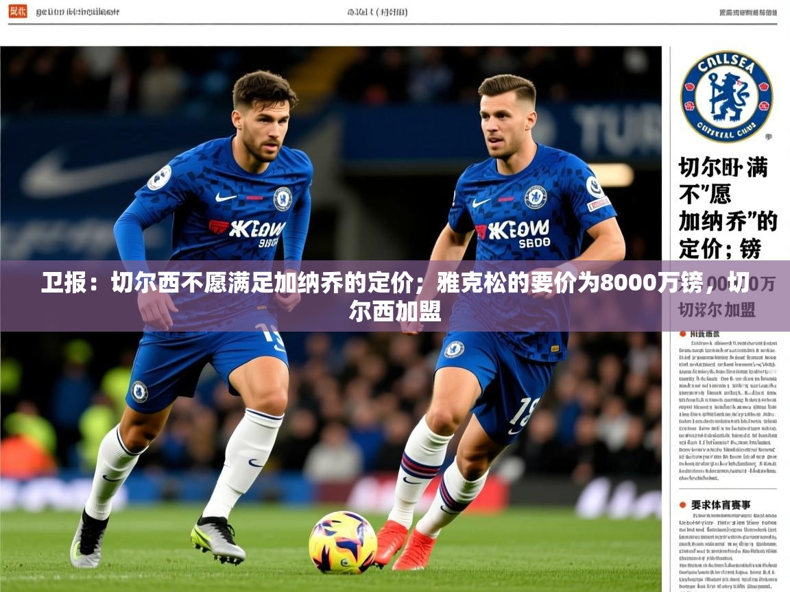 2025爱游戏体育在线平台下载卫报:切尔西不愿满足加纳乔的定价;雅克松的要价为8000万镑,切尔西加盟 第3张