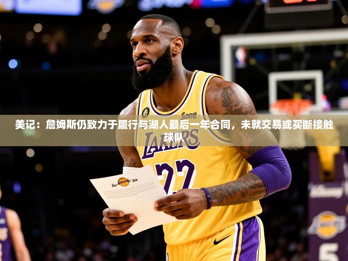 2025爱游戏体育网页登录美记：詹姆斯仍致力于履行与湖人最后一年合同，未就交易或买断接触球队  第3张