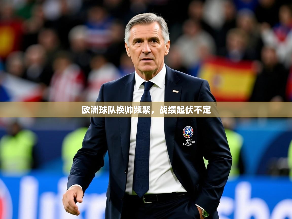 2025爱游戏体育在线登录欧洲球队换帅频繁,战绩起伏不定 第4张