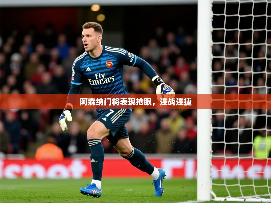 2026爱游戏体育赛事阿森纳门将表现抢眼,连战连捷 第1张
