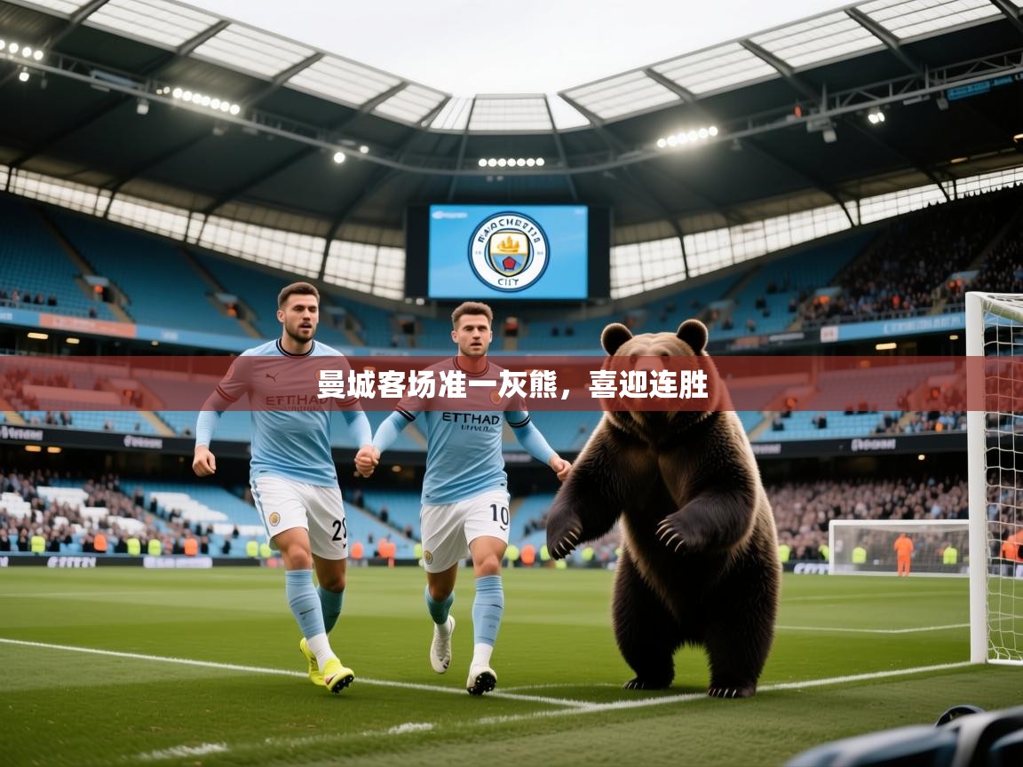 2026爱游戏体育app下载曼城客场准一灰熊，喜迎连胜  第4张